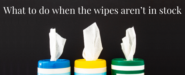 What to do when the wipes aren’t in stock